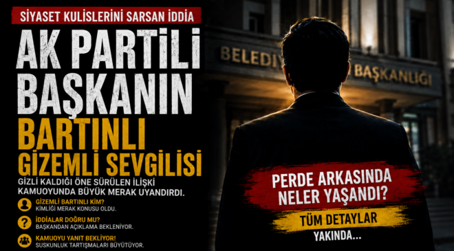 AK PARTİLİ BAŞKANIN BARTINLI GİZEMLİ SEVGİLİSİ
