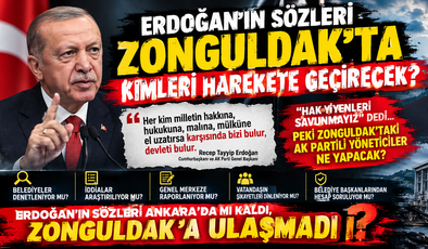 ERDOĞAN’IN SÖZLERİ ZONGULDAK’TA KİMLERİ HAREKETE GEÇİRECEK?