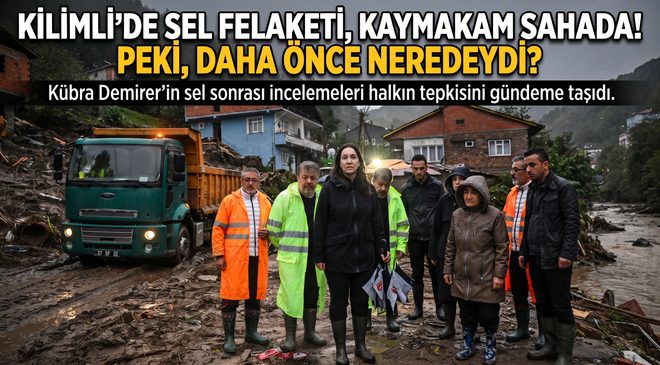 KİLİMLİ’DE SEL FELAKETİ, KAYMAKAM SAHADA! PEKİ, DAHA ÖNCE NEREDEYDİ?