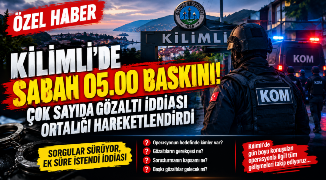 KİLİMLİ’DE ŞAFAK OPERASYONU! BASKIN, ÇOK SAYIDA GÖZALTI